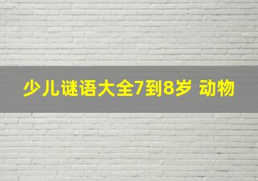 少儿谜语大全7到8岁 动物